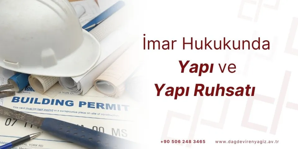 İmar Hukukunda Yapı Kavramı ve Yapı Ruhsatı (İnşaat Ruhsatı ya da Yapı Ruhsatiyesi)
